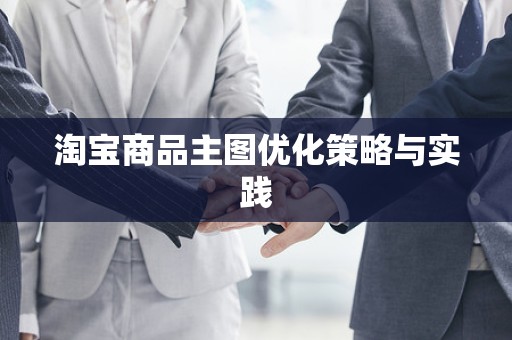 淘宝商品主图优化策略与实践