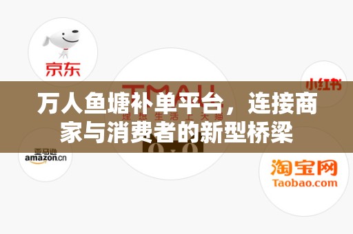 万人鱼塘补单平台，连接商家与消费者的新型桥梁