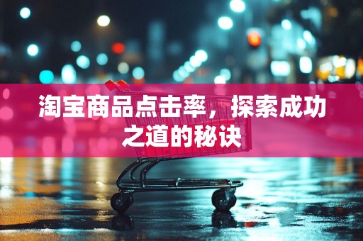 淘宝商品点击率，探索成功之道的秘诀