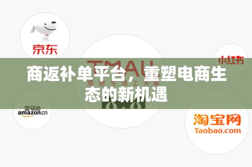 商返补单平台，重塑电商生态的新机遇