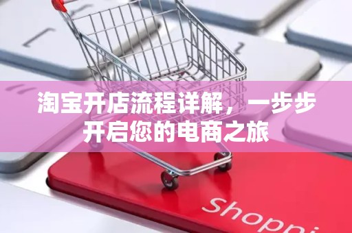 淘宝开店流程详解，一步步开启您的电商之旅