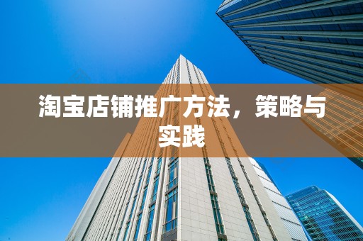淘宝店铺推广方法，策略与实践