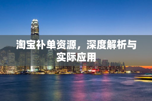 淘宝补单资源，深度解析与实际应用