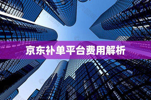 京东补单平台费用解析