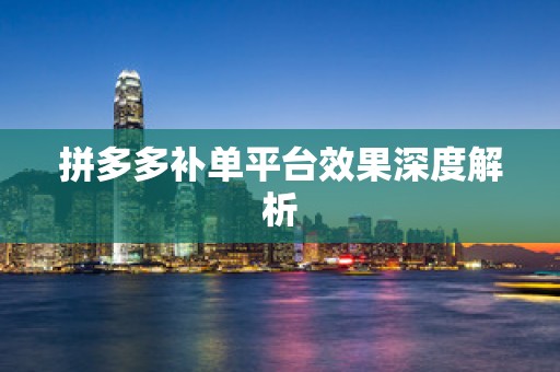 拼多多补单平台效果深度解析
