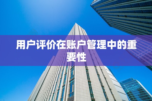 用户评价在账户管理中的重要性