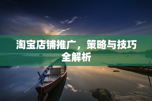 淘宝店铺推广，策略与技巧全解析