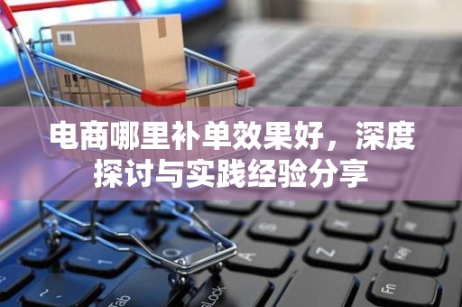 电商哪里补单效果好，深度探讨与实践经验分享