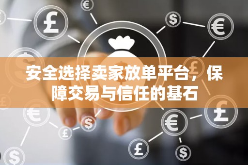 安全选择卖家放单平台，保障交易与信任的基石