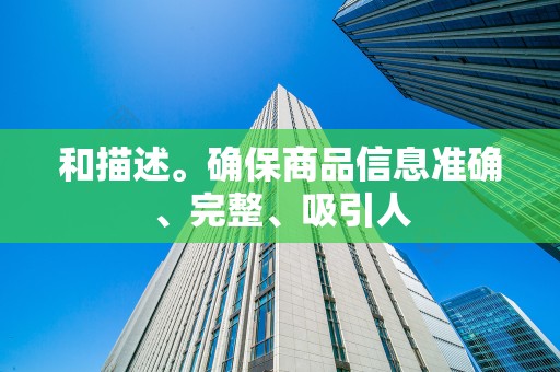 和描述。确保商品信息准确、完整、吸引人
