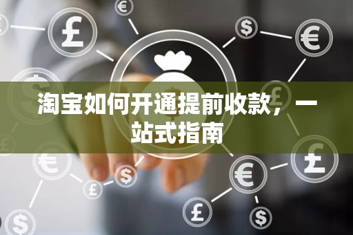 淘宝如何开通提前收款，一站式指南