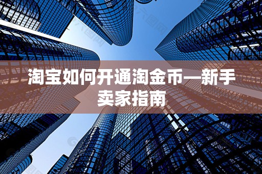 淘宝如何开通淘金币—新手卖家指南