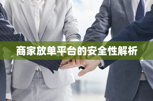 商家放单平台的安全性解析