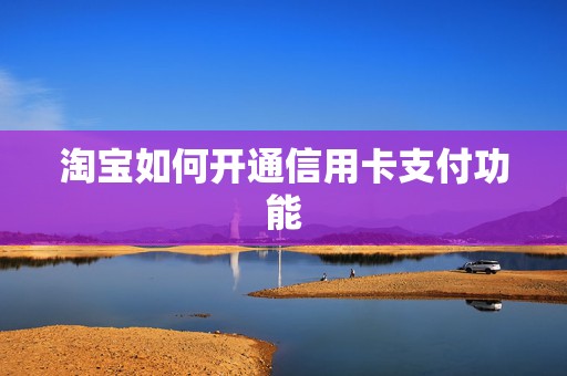 淘宝如何开通信用卡支付功能