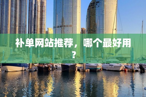 补单网站推荐，哪个最好用？
