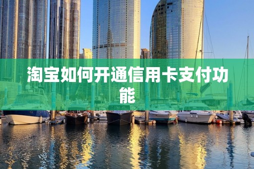 淘宝如何开通信用卡支付功能
