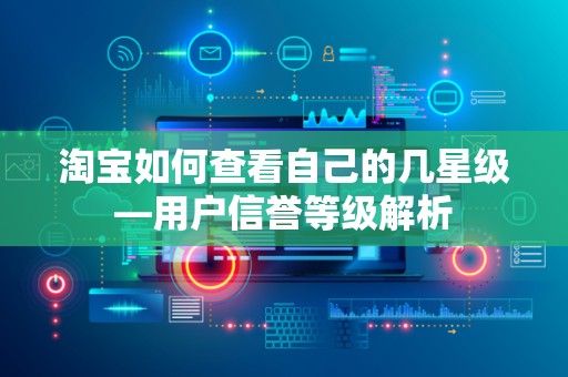 淘宝如何查看自己的几星级—用户信誉等级解析