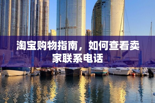 淘宝购物指南，如何查看卖家联系电话