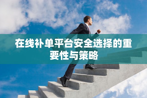 在线补单平台安全选择的重要性与策略