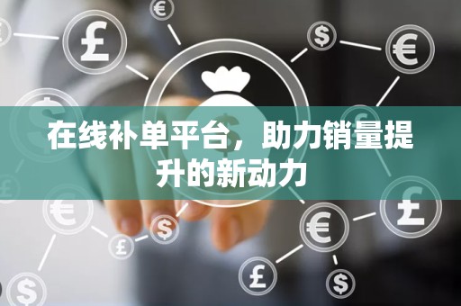 在线补单平台，助力销量提升的新动力