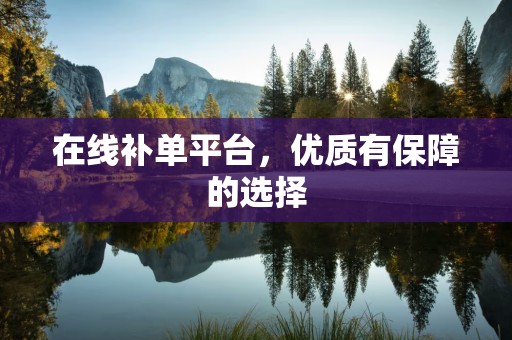 在线补单平台，优质有保障的选择