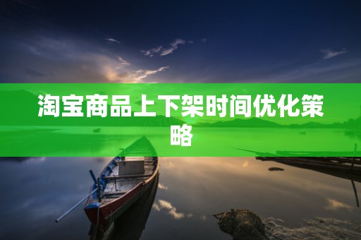 淘宝商品上下架时间优化策略