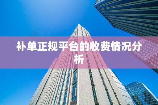 补单正规平台的收费情况分析
