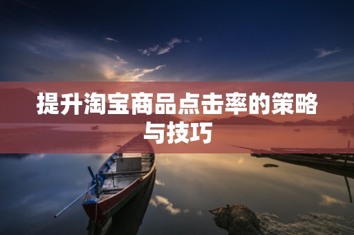 提升淘宝商品点击率的策略与技巧