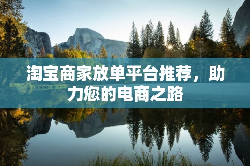 淘宝商家放单平台推荐，助力您的电商之路
