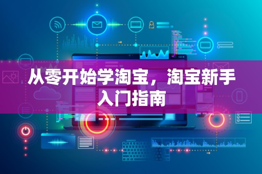 从零开始学淘宝，淘宝新手入门指南