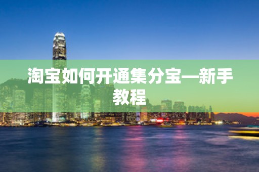 淘宝如何开通集分宝—新手教程