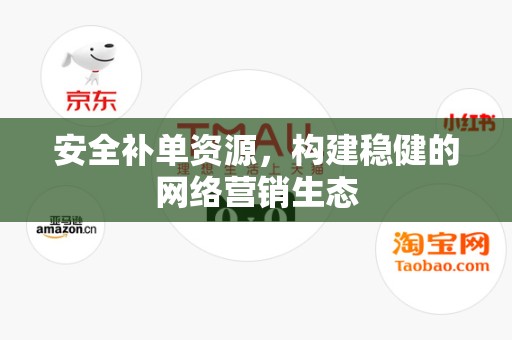 安全补单资源，构建稳健的网络营销生态