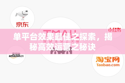单平台效果最佳之探索，揭秘高效运营之秘诀