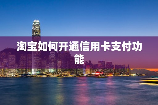 淘宝如何开通信用卡支付功能
