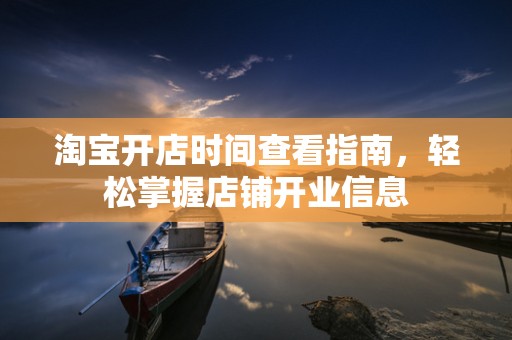 淘宝开店时间查看指南，轻松掌握店铺开业信息