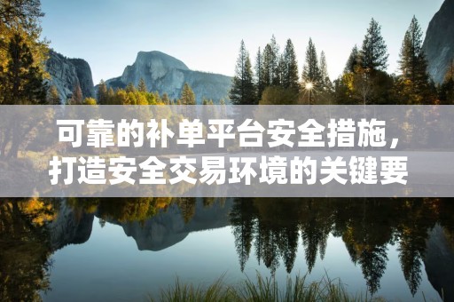 可靠的补单平台安全措施，打造安全交易环境的关键要素