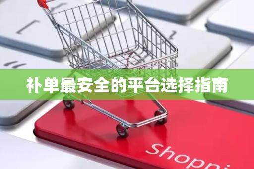 补单最安全的平台选择指南