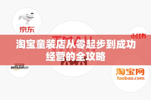 淘宝童装店从零起步到成功经营的全攻略