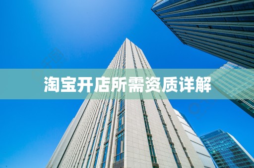 淘宝开店所需资质详解