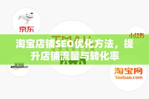 淘宝店铺SEO优化方法，提升店铺流量与转化率