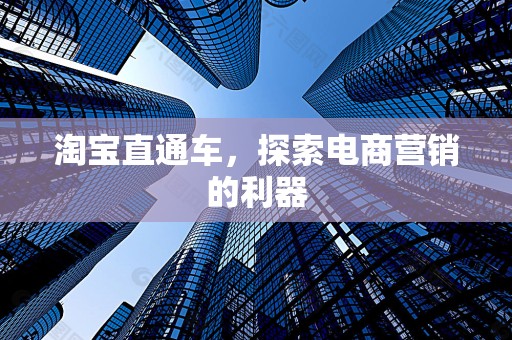 淘宝直通车，探索电商营销的利器
