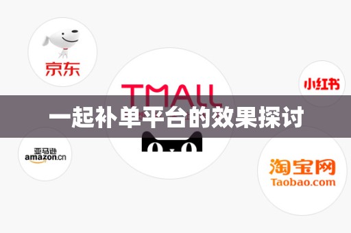 一起补单平台的效果探讨