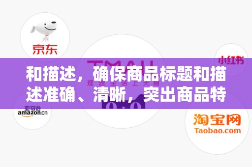 和描述，确保商品标题和描述准确、清晰，突出商品特点和优势，提高点击率