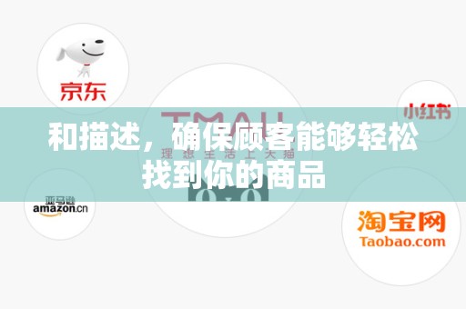 和描述，确保顾客能够轻松找到你的商品