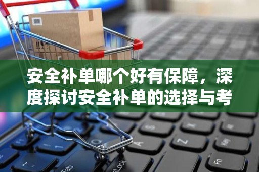 安全补单哪个好有保障，深度探讨安全补单的选择与考量因素