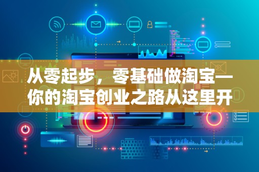 从零起步，零基础做淘宝—你的淘宝创业之路从这里开始