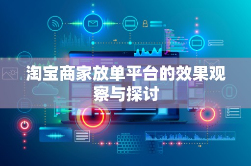 淘宝商家放单平台的效果观察与探讨