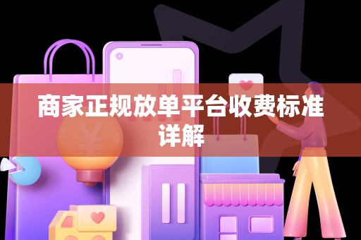 商家正规放单平台收费标准详解