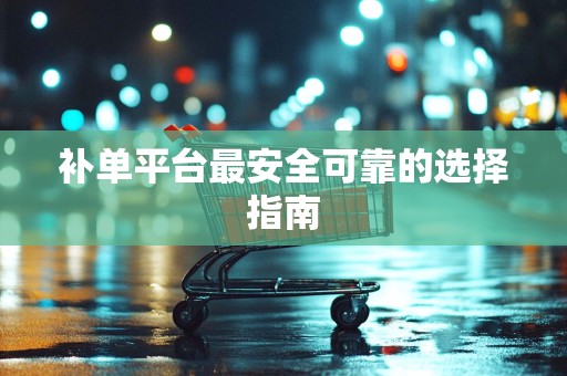 补单平台最安全可靠的选择指南