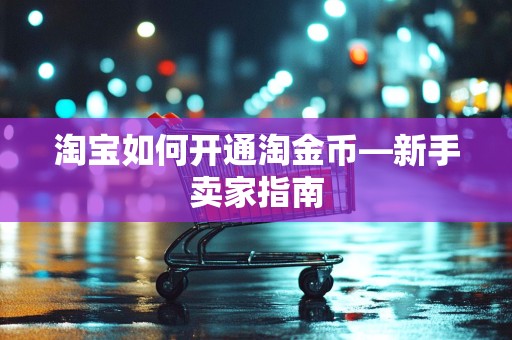 淘宝如何开通淘金币—新手卖家指南
